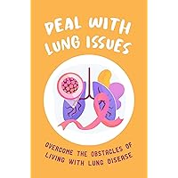 Deal With Lung Issues: Overcome The Obstacles Of Living With Lung Disease