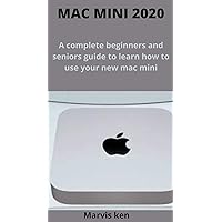 MAC MINI 2020: A complete beginners and seniors guide to learn how to use your new mac mini