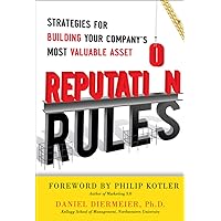 Reputation Rules: Strategies for Building Your Company s Most Valuable Asset