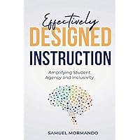 Effectively Designed Instruction: Amplifying Student Agency and Inclusivity Effectively Designed Instruction: Amplifying Student Agency and Inclusivity Paperback