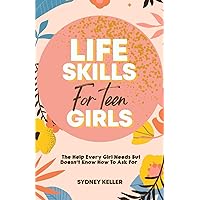 Life Skills For Teen Girls: The Help Every Girl Needs But Doesn't Know How To Ask For (Life Skills For Teen Girls Bundle) Life Skills For Teen Girls: The Help Every Girl Needs But Doesn't Know How To Ask For (Life Skills For Teen Girls Bundle) Paperback Kindle Hardcover