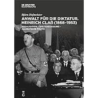 Anwalt für die Diktatur: Heinrich Claß (1868–1953). Sozialisation - Weltanschauung - alldeutsche Politik (German Edition)