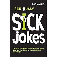 Seriously Sick Jokes: The Most Disgusting, Filthy, Offensive Jokes from the Vile, Obscene, Disturbed Minds of b3ta.com Seriously Sick Jokes: The Most Disgusting, Filthy, Offensive Jokes from the Vile, Obscene, Disturbed Minds of b3ta.com Paperback