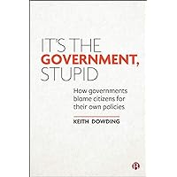 It’s the Government, Stupid: How Governments Blame Citizens for Their Own Policies It’s the Government, Stupid: How Governments Blame Citizens for Their Own Policies Kindle Hardcover Paperback