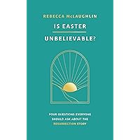Is Easter Unbelievable? Four Questions Everyone Should Ask About the Resurrection Story (Explores the evidence for the resurrection of Jesus: is it ... there a rational basis for Christian belief?)