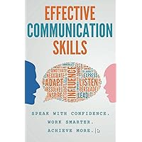 Effective Communication Skills: Speak with Confidence, Work Smarter, Achieve More: Mastering the Power of Speech in Work and Life. Your Guide to Being a Leader. Effective Communication Skills: Speak with Confidence, Work Smarter, Achieve More: Mastering the Power of Speech in Work and Life. Your Guide to Being a Leader. Paperback Kindle Hardcover