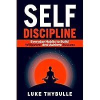 Self-Discipline: Everyday Habits to Build Willpower and Achieve Success (Self Improvement Series)