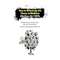 How to Effectively Use Honey as Medicine: What Doctors Don't Tell You- Transform Your Health with Nature's Living Food How to Effectively Use Honey as Medicine: What Doctors Don't Tell You- Transform Your Health with Nature's Living Food Paperback