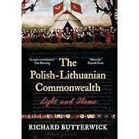 The Polish-Lithuanian Commonwealth, 1733-1795: Light and Flame The Polish-Lithuanian Commonwealth, 1733-1795: Light and Flame Hardcover