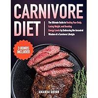 Carnivore Diet: The Ultimate Guide to Healing Your Body, Losing Weight, and Boosting Energy Levels by Embracing the Ancestral Wisdom of a Carnivore Lifestyle Carnivore Diet: The Ultimate Guide to Healing Your Body, Losing Weight, and Boosting Energy Levels by Embracing the Ancestral Wisdom of a Carnivore Lifestyle Kindle Hardcover Paperback