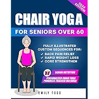 Gentle Chair Yoga for Seniors Over 60: Fully Illustrated Exercises & Workouts for Core Strengthening, Back Pain Relief and Effective Weight Loss in Few Minutes a Day (Seniors' Fitness Exercises) Gentle Chair Yoga for Seniors Over 60: Fully Illustrated Exercises & Workouts for Core Strengthening, Back Pain Relief and Effective Weight Loss in Few Minutes a Day (Seniors' Fitness Exercises) Paperback Kindle