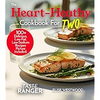 The Heart Healthy Cookbook For Two: Share Love, Share Meals 100+ Delicious, Low-Fat, Low-Sodium Recipes to Revive Your Hearts and Palates With Picture Included