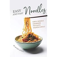 Easy and Fast Noodles: Simple Noodle Cookbook for Quick Weekday Meals Easy and Fast Noodles: Simple Noodle Cookbook for Quick Weekday Meals Paperback Kindle