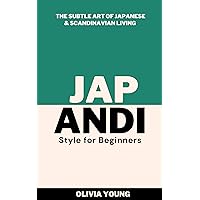 Japandi Style for Beginners: The Subtle Art of Japanese & Scandinavian Living Japandi Style for Beginners: The Subtle Art of Japanese & Scandinavian Living Kindle Paperback