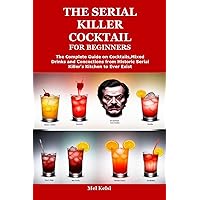 THE SERIAL KILLER COCKTAIL FOR BEGINNERS: The Complete Guide on Cocktails,Mixed Drinks and Concoctions from Historic Serial Killer’s Kitchen to Ever Exist THE SERIAL KILLER COCKTAIL FOR BEGINNERS: The Complete Guide on Cocktails,Mixed Drinks and Concoctions from Historic Serial Killer’s Kitchen to Ever Exist Kindle Paperback