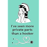 I've Seen More Private Parts Than A Hooker: Notebook, Journal - Humorous, funny gag gift for Doctors, Nurse Practitioner, Medical assistant, nursing ... & Thank you Gift (Appreciation week gift)