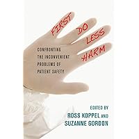 First, Do Less Harm: Confronting the Inconvenient Problems of Patient Safety (The Culture and Politics of Health Care Work) First, Do Less Harm: Confronting the Inconvenient Problems of Patient Safety (The Culture and Politics of Health Care Work) Hardcover Kindle