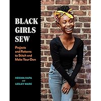 Black Girls Sew: Projects and Patterns to Stitch and Make Your Own Black Girls Sew: Projects and Patterns to Stitch and Make Your Own Paperback Kindle