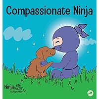 Compassionate Ninja: A Children's Book About Developing Empathy and Self Compassion (Ninja Life Hacks)