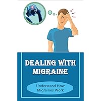 Dealing With Migraine: Understand How Migraines Work