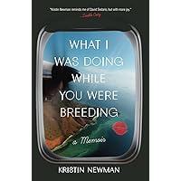 What I Was Doing While You Were Breeding: A Memoir What I Was Doing While You Were Breeding: A Memoir Paperback Kindle Audible Audiobook Spiral-bound Audio CD
