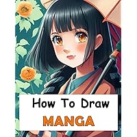 How to Draw Manga: Manga Drawing | Your Complete Guide to Drawing Anime Characters From Heads, Anatomy, and Clothing, to Color Illustrations! (French Edition)
