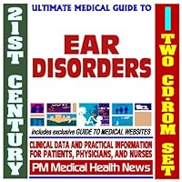 21st Century Ultimate Medical Guide to Ear Disorders, Infections, Otitis Media - Authoritative, Practical Clinical Information for Physicians and Patients, Treatment Options (Two CD-ROM Set)
