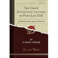 The Great Encyclical Letters of Pope Leo XIII: Translations From Approved Sources (Classic Reprint) The Great Encyclical Letters of Pope Leo XIII: Translations From Approved Sources (Classic Reprint) Hardcover Paperback MP3 CD