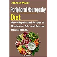 Peripheral Neuropathy Diet: Nerve Repair Meal Recipes to Numbness, Pain and Restore Normal Health Peripheral Neuropathy Diet: Nerve Repair Meal Recipes to Numbness, Pain and Restore Normal Health Paperback Kindle