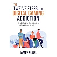 The Twelve Steps for Digital Gaming Addiction: An Effective Solution for Gaming Disorder The Twelve Steps for Digital Gaming Addiction: An Effective Solution for Gaming Disorder Paperback Kindle