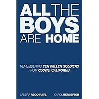 All the Boys Are Home: Remembering Ten Fallen Soldiers from Clovis, California All the Boys Are Home: Remembering Ten Fallen Soldiers from Clovis, California Paperback Kindle