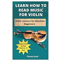LEARN HOW TO READ MUSIC FOR VIOLIN: Violin Lessons for Absolute Beginners (Learn how to Play Violin in 14 Days) LEARN HOW TO READ MUSIC FOR VIOLIN: Violin Lessons for Absolute Beginners (Learn how to Play Violin in 14 Days) Paperback Kindle