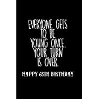 Everyone gets to be young once Your turn is over Happy 65TH Birthday: 65 years old gifts. Snarky sarcastic gag gift for men women coworker friends. Funny,vintage joke Humor journal notebook present