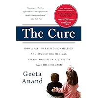 The Cure: How a Father Raised $100 Million--and Bucked the Medical Establishment--in a Quest to Save His Children The Cure: How a Father Raised $100 Million--and Bucked the Medical Establishment--in a Quest to Save His Children Paperback Kindle Hardcover