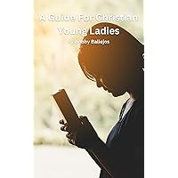 A Guide For Christian Young Ladies - Study Guide: Bible Scriptures and Stories to Help Young Ladies With Daily Struggles of Modern tTmes (A Guide For Christian Young Adults) A Guide For Christian Young Ladies - Study Guide: Bible Scriptures and Stories to Help Young Ladies With Daily Struggles of Modern tTmes (A Guide For Christian Young Adults) Kindle Paperback