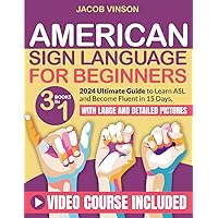American Sign Language for Beginners: [3 IN 1] 2024 Ultimate Guide to Learn ASL and Become Fluent in 15 Days, with Bonus Video Tutorials and Large and Detailed Pictures