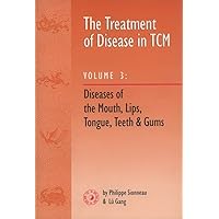 Treatment of Disease in TCM: Disease of the Mouth, Lips, Tongue, Teeth and Gums (vol. 3) Treatment of Disease in TCM: Disease of the Mouth, Lips, Tongue, Teeth and Gums (vol. 3) Paperback