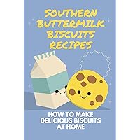 Southern Buttermilk Biscuits Recipes: How To Make Delicious Biscuits At Home: Southern Homemade Biscuits