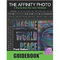 The Affinity Photo Guidebook 2022: A Step-by-Step New Users Manual The Affinity Photo Guidebook 2022: A Step-by-Step New Users Manual Paperback Kindle