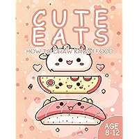 Cute Eats: How to Draw Kawaii Food for Kids Boys & Girls / Age 8-12 / 50 Drawing Pages / 8.5x11 Inch