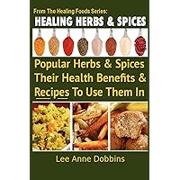 Healing Herbs and Spices: The Most Popular Herbs And Spices, Their Culinary and Medicinal Uses and Recipes to Use Them In (Healing Foods) Healing Herbs and Spices: The Most Popular Herbs And Spices, Their Culinary and Medicinal Uses and Recipes to Use Them In (Healing Foods) Paperback Kindle