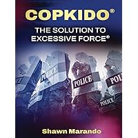 COPKIDO THE SOLUTION TO EXCESSIVE FORCE: NON-VIOLENT USE OF FORCE OPTIONS COPKIDO THE SOLUTION TO EXCESSIVE FORCE: NON-VIOLENT USE OF FORCE OPTIONS Paperback Kindle