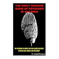 THE EARLY WARNING SIGNS OF PSYCHOSIS IN CHILDREN: THE UPRISING OF GENES THAT MAY CAUSE CHILDREN TO HEAR ALIEN VOICES OR SEE GHOST THE EARLY WARNING SIGNS OF PSYCHOSIS IN CHILDREN: THE UPRISING OF GENES THAT MAY CAUSE CHILDREN TO HEAR ALIEN VOICES OR SEE GHOST Kindle Paperback