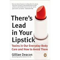 There's Lead in Your Lipstick: Toxins In Our Everyday Body Care And How To Avoid Them There's Lead in Your Lipstick: Toxins In Our Everyday Body Care And How To Avoid Them Paperback