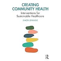 Creating Community Health: Interventions for Sustainable Healthcare Creating Community Health: Interventions for Sustainable Healthcare Kindle Hardcover Paperback