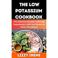 The Low Potassium Cookbook: 100 Delicious Recipe to Manage Hypotension (LBP) and Excessive Thirst (Polydipsia) The Low Potassium Cookbook: 100 Delicious Recipe to Manage Hypotension (LBP) and Excessive Thirst (Polydipsia) Kindle Paperback