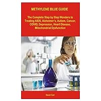 METHYLENE BLUE GUIDE: The Complete Step By Step Wonders to Treating AIDS, Alzheimer’s, Autism, Cancer, COVID, Depression, Heart Disease, Mitochondrial Dysfunction METHYLENE BLUE GUIDE: The Complete Step By Step Wonders to Treating AIDS, Alzheimer’s, Autism, Cancer, COVID, Depression, Heart Disease, Mitochondrial Dysfunction Paperback Kindle