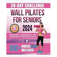 Wall Pilates for Seniors: Step-by-Step Fully-Illustrated Exercises in 100+ Videos for Beginners, Intermediate, and Advanced to Regain Balance, Flexibility & Weight Loss Thanks to Our 28-Day Challenge