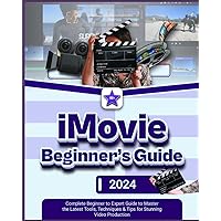 iMovie Beginner’s Guide: Complete Beginner to Expert Guide to Master the Latest Tools, Techniques & Tips Stunning Video Production iMovie Beginner’s Guide: Complete Beginner to Expert Guide to Master the Latest Tools, Techniques & Tips Stunning Video Production Paperback Kindle Hardcover