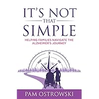 It's Not That Simple: Helping Families Navigate the Alzheimer's Journey It's Not That Simple: Helping Families Navigate the Alzheimer's Journey Paperback Kindle